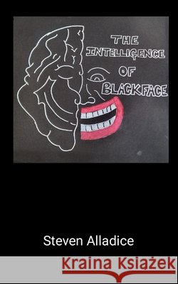 The Intelligence of Blackface Steven Alladice 9781105871597 Lulu.com