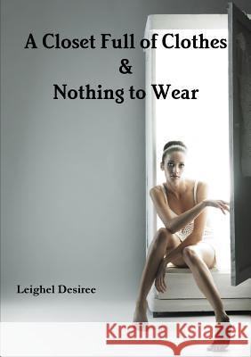 A Closet Full of Clothes & Nothing to Wear Leighel Desiree 9781105874017