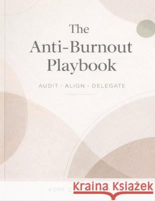 The Anti-Burnout Playbook: Audit, Align, Delegate Kopf Consulting 9781105885938