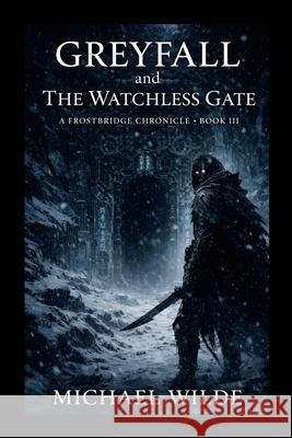 Greyfall and the Watchless Gate Michael Wilde 9781105886799 Lulu.com