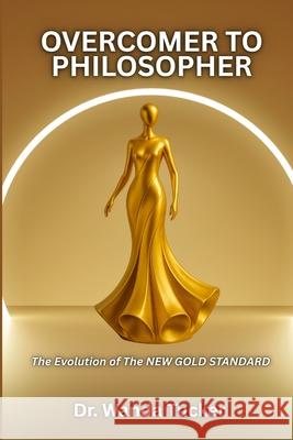 Overcomer To Philosopher: The Evolution to the New Gold Standard Wanda Tucker 9781105888243