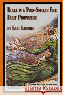 Blake in a Post-Secular Era: Early Prophecies Karl Kroeber 9781105900624