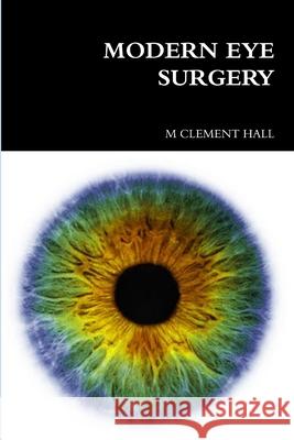 Modern Eye Surgery M. Clement Hall 9781105900631 Lulu.com