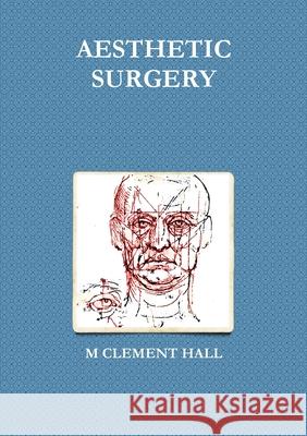 Aesthetic Surgery M. Clement Hall 9781105902307 Lulu.com