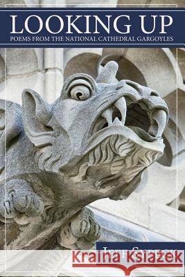 Looking Up: Poems from the National Cathedral Gargoyles Jeff Sypeck 9781105903151 Lulu.com