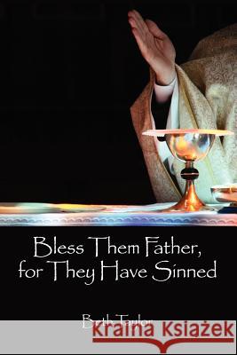 Bless Them Father, for They Have Sinned Beth Taylor 9781105903977 Lulu.com