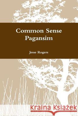 Common Sense Pagansim Jesse Rogers 9781105905391 Lulu.com