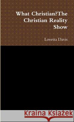 What Christian?The Christian Reality Show Lovetta Davis 9781105912504 Lulu.com