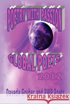 Poetry with Passion Global Poets 2012 Daveda Gruber and Pwp Poets 9781105912573