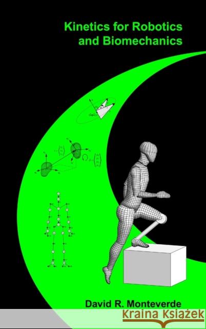 Kinetics for Robotics and Biomechanics David Monteverde 9781105912580 Lulu.com