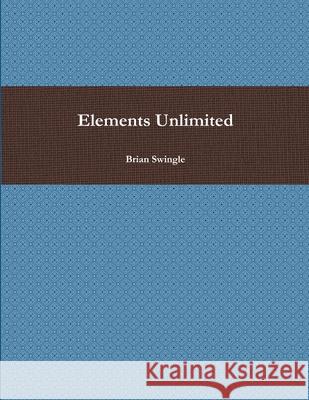 Elements Unlimited Brian Swingle 9781105918711 Lulu.com