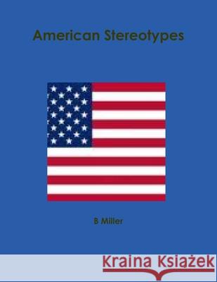 American Stereotypes B. Miller 9781105920561 Lulu.com