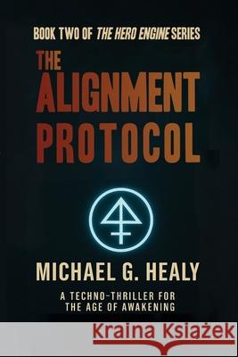 The Alignment Protocol: Book Two of the Hero Engine Trilogy Michael G. Healy 9781105928833