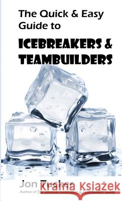 The Quick & Easy Guide to Icebreakers & Teambuilders Jon Tucker 9781105928956 Lulu.com