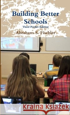Building Better Schools -- Third Pocket Edition Abraham S. Fischler 9781105933431
