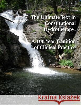 The Ultimate Text In Constitutional Hydrotherapy ND, Dr. Letitia Dick-Kronenberg 9781105933950