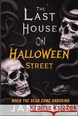 The Last House on Halloween Street: When The Dead Come Knocking Jane Bel 9781105934940