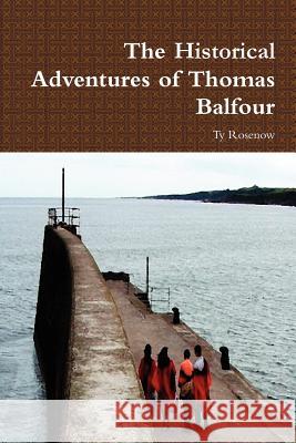 The Historical Adventures of Thomas Balfour Ty Rosenow 9781105940118