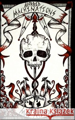 Morbid Machinations of a Mad Mind Rebecca Hinish Rebecca Hinish Rebecca Hinish 9781105943270 Lulu.com