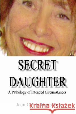 Secret Daughter: A Pathology of Intended Circumstances Jean Ovide Bourdeau 9781105957741