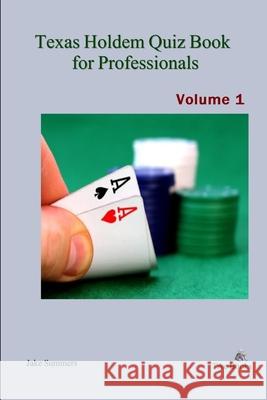 Texas Holdem Quiz Book for Professionals, Volume 1 Jake Summers 9781105962905