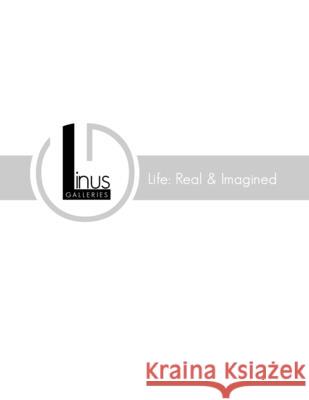 Linus Galleries: Life: Real & Imagined Linus Galleries 9781105976575
