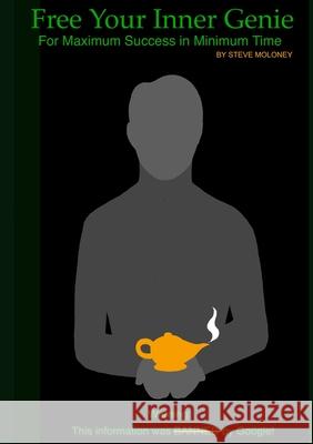 Free Your Inner Genie For Maximum Success in Minimum Time Steve Moloney 9781105976667