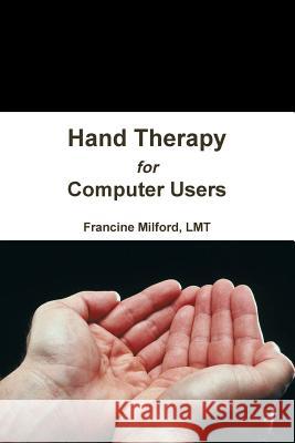Hand Therapy for Computer Users Lmt Francine Milford 9781105980237 Lulu.com