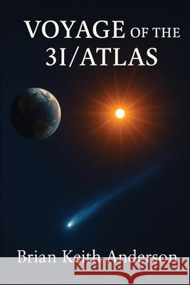 Voyage of 3I/Atlas Brian Keith Anderson Anders Taft 9781105985393 Lulu.com