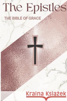 The Epistles: The Bible of Grace Cuitlahuac Cazares 9781105990984 Lulu.com