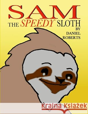 Sam the Speedy Sloth Daniel Roberts Daniel Roberts 9781105996771