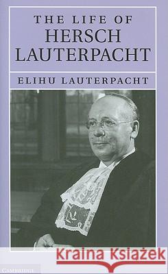 The Life of Sir Hersch Lauterpacht, QC, FBA, LLD Lauterpacht, Elihu 9781107000414
