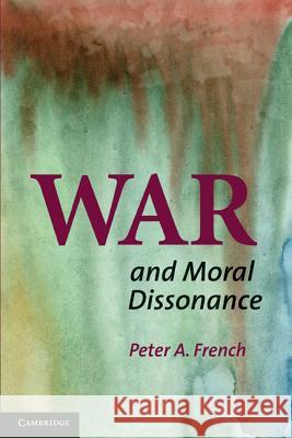 War and Moral Dissonance Peter A. French 9781107000483