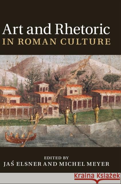 Art and Rhetoric in Roman Culture Jas Elsner Michel Meyer  9781107000711