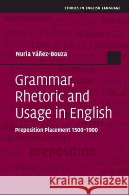 Grammar, Rhetoric and Usage in English: Preposition Placement 1500-1900 Yáñez-Bouza, Nuria 9781107000797