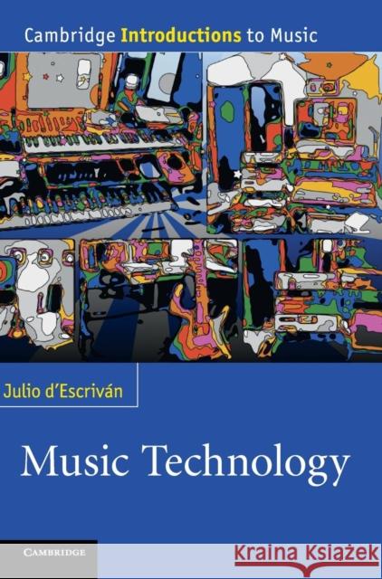 Music Technology Julio d'Escriván (Anglia Ruskin University, Cambridge) 9781107000803 Cambridge University Press