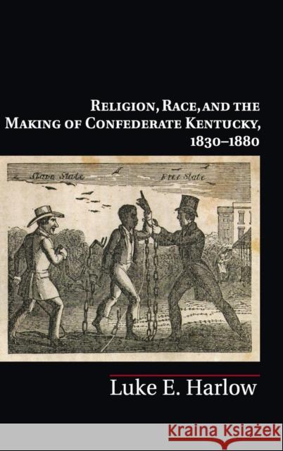 Religion, Race, and the Making of Confederate Kentucky, 1830-1880 Luke E. Harlow 9781107000896 Cambridge University Press