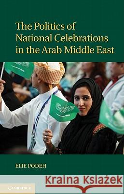 The Politics of National Celebrations in the Arab Middle East Elie Podeh 9781107001084 0