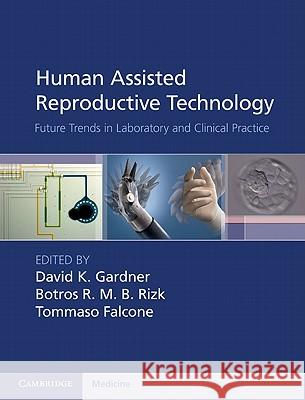 Human Assisted Reproductive Technology: Future Trends in Laboratory and Clinical Practice Gardner, David K. 9781107001121 Cambridge University Press