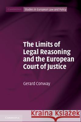 The Limits of Legal Reasoning and the European Court of Justice Gerard Conway 9781107001398 0