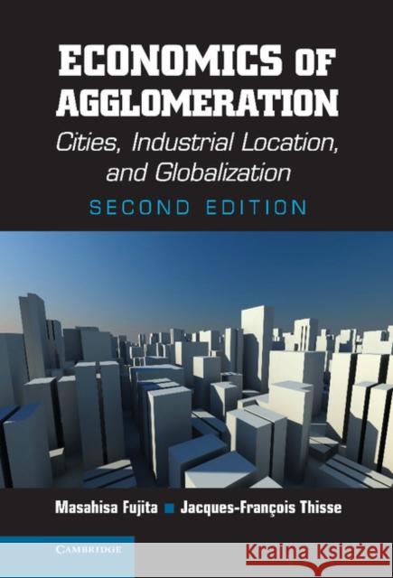 Economics of Agglomeration: Cities, Industrial Location, and Globalization Fujita, Masahisa 9781107001411 Cambridge University Press