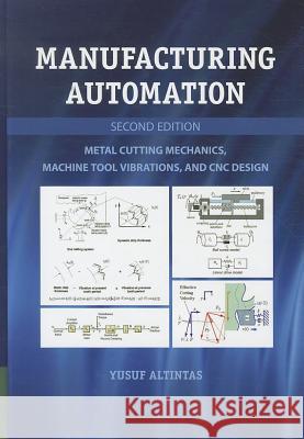 Manufacturing Automation: Metal Cutting Mechanics, Machine Tool Vibrations, and CNC Design Yusuf Altintas (University of British Columbia, Vancouver) 9781107001480
