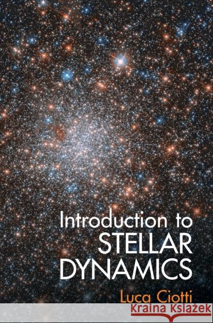 Introduction to Stellar Dynamics Luca Ciotti (Università degli Studi, Bologna, Italy) 9781107001534
