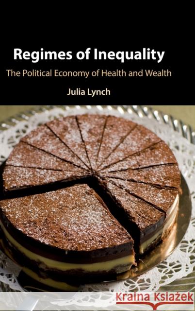 Regimes of Inequality: The Political Economy of Health and Wealth Lynch, Julia 9781107001688