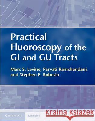 Practical Fluoroscopy of the GI and Gu Tracts Levine, Marc S. 9781107001800