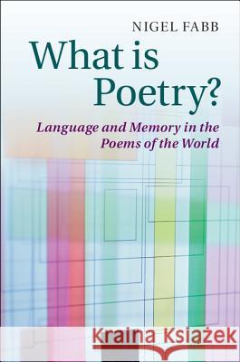 What Is Poetry?: Language and Memory in the Poems of the World Fabb, Nigel 9781107001855 CAMBRIDGE UNIVERSITY PRESS
