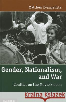 Gender, Nationalism, and War: Conflict on the Movie Screen Evangelista, Matthew 9781107001947