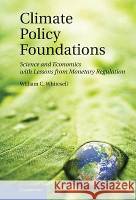 Climate Policy Foundations: Science and Economics with Lessons from Monetary Regulation Whitesell, William C. 9781107002289 Cambridge University Press