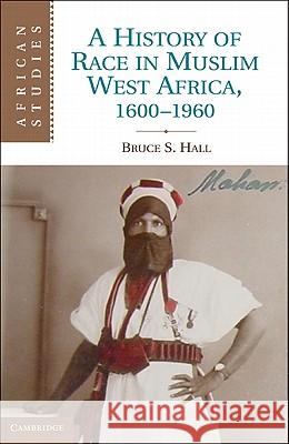 A History of Race in Muslim West Africa, 1600-1960 Bruce S Hall 9781107002876 0