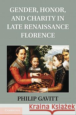 Gender, Honor, and Charity in Late Renaissance Florence Philip Gavitt 9781107002944 0